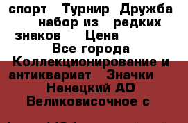 1.1) спорт : Турнир “Дружба“  ( набор из 6 редких знаков ) › Цена ­ 1 589 - Все города Коллекционирование и антиквариат » Значки   . Ненецкий АО,Великовисочное с.